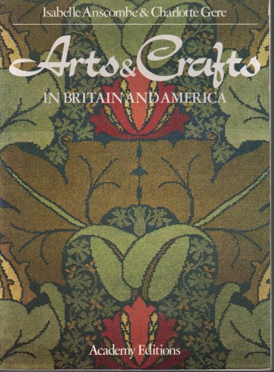 Arts & Crafts in Britain and America by Isabelle Anscombe and Charlotte Gere
