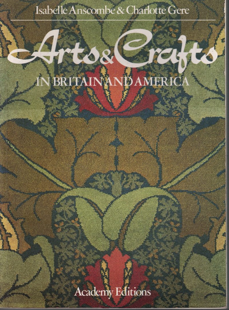 Arts & Crafts in Britain and America by Isabelle Anscombe and Charlotte Gere